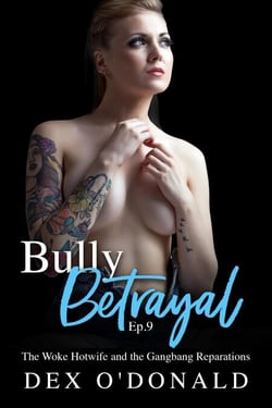 Bully Betrayal Ep. 9: The Woke Hotwife and the Gangbang Reparations - Bully Betrayal, #9