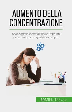 Aumento della concentrazione - Sconfiggere le distrazioni e imparare a concentrarsi su qualsiasi compito