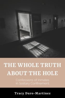 The Whole Truth About The Hole. Confessions of Inmates in Solitary Confinement