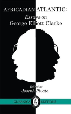 Africadian Atlantic - Essays on George Elliott Clarke
