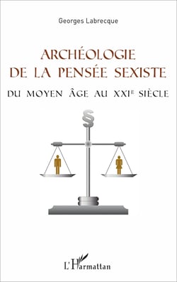 Archéologie de la pensée sexiste - Du Moyen Âge au XXIème siècle