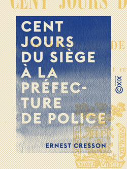 Cent jours du siège à la préfecture de police - 2 Novembre 1870 - 11 Février 1871