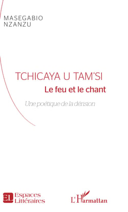 Tchicaya U Tam'Si - Le feu et le chant - Une poétique de la dérision