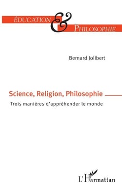 Science, Religion, Philosophie - Trois manières d'appréhender le monde