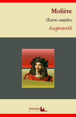 Molière : Oeuvres complètes et annexes (annotées, illustrées) - L'avare, Le médecin malgré lui, Les fourberies de Scapin, Dom Juan...