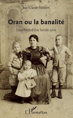 Oran ou la banalité - Essai / Récit d'une famille juive