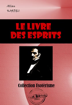 Le Livre des Esprits : Selon l'enseignement donné par les Esprits supérieurs à l'aide de divers médiums [édition intégrale revue et mise à jour] - édition intégrale