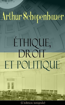 Éthique, droit et politique (L'édition intégrale) - La base de la morale: Philosophie du droit, Sur l’éducation, Observations psychologiques