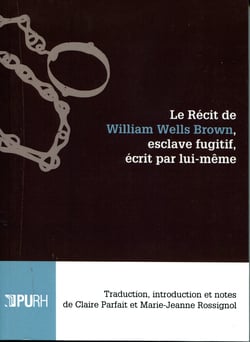 Le récit de William Wells Brown, esclave fugitif, écrit par lui-même - Traduction, introduction et notes de Claire Parfait et Marie-Jeanne Rossignol