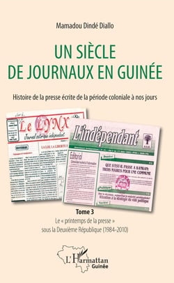 Un siècle de journaux en Guinée. Histoire de la presse écrite de la période coloniale à nos jours Tome 3 - Le "printemps de la presse" sous la Deuxième République (1984-2010)