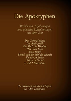 Die Apokryphen, die deuterokanonischen Schriften des Alten Testaments der Bibel - Gebet Manasses, Buch Judith, Buch der Weisheit, Buch Tobit, Jesus Sirach, Baruch, Brief des Jeremia, Zusätze zu Esther, Stücke zu Daniel, 1. und 2. Makkabäer
