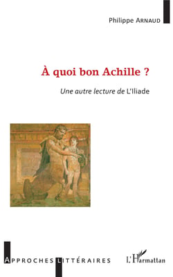 À quoi bon Achille ? - Une autre lecture de l'Illiade