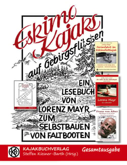 Eskimokajaks auf Gebirgsflüssen - Gesamtausgabe - Lesebuch für Selbstbauer von Faltbooten
