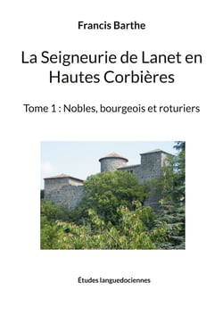 La Seigneurie de Lanet en Hautes Corbières - Tome 1 : Nobles, bourgeois et roturiers