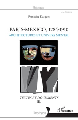 Paris - Mexico, 1784-1910 - Architectures et univers mental - Textes et documents III