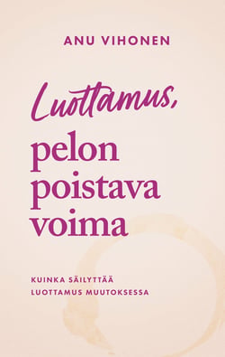 Luottamus, pelon poistava voima - Kuinka säilyttää luottamus muutoksessa
