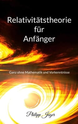 Relativitätstheorie für Anfänger - Ganz ohne Mathematik und Vorkenntnisse - (Farbversion)