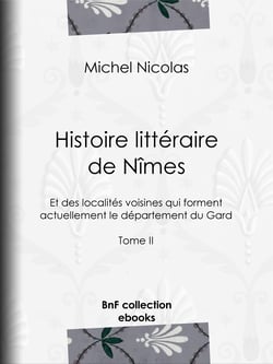 Histoire littéraire de Nîmes et des localités voisines qui forment actuellement le département du Gard - Tome II