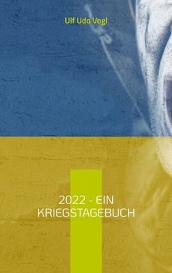 2022 - Ein Kriegstagebuch - Teil 1: Frühjahr, Sommer
