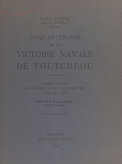Cinquantenaire de la victoire navale de Foutchéou - L'amiral Courbet à la Pagode et dans la rivière Min, 23-29 août 1884