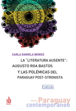La "literatura ausente": Augusto Roa Bastos y las polémicas del Paraguay post-stronista