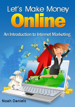 Let's Make Money Online - An Introduction to Internet Marketing