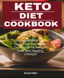Keto Diet Cookbook - 280 All Healthy Low Carb, High Fat Recipe Cookbook for Weight Loss and Healthy Lifestyle