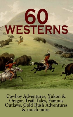 60 WESTERNS: Cowboy Adventures, Yukon &amp; Oregon Trail Tales, Famous Outlaws, Gold Rush Adventures