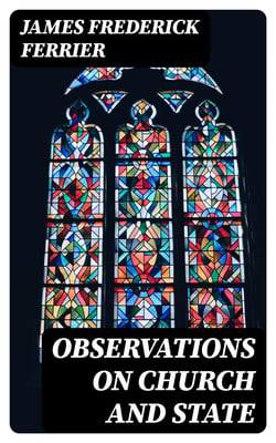 Observations on Church and State - Suggested by the Duke of Argyll's essay on the ecclesiastical history of Scotland