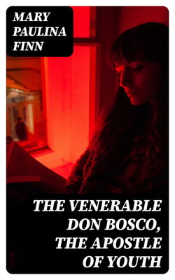 The Venerable Don Bosco, the Apostle of Youth