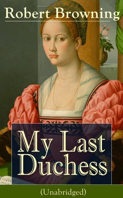 My Last Duchess (Unabridged) - Dramatic Lyrics from one of the most important Victorian poets and playwrights, regarded as a sage and philosopher-poet, known for Porphyria's Lover, The Pied Piper of Hamelin, The Book and the Ring