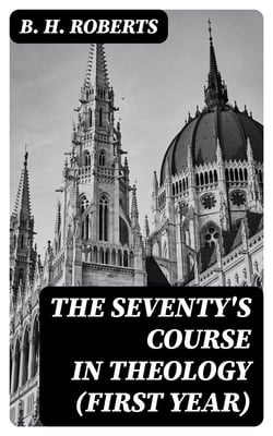 The Seventy's Course in Theology (First Year) - Outline History of the Seventy and A Survey of the Books of Holy Scripture