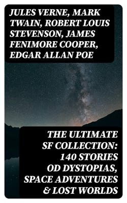 The Ultimate SF Collection: 140 Stories od Dystopias, Space Adventures &amp; Lost Worlds
