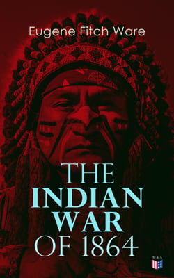 The Indian War of 1864 - Early History of Kansas, Nebraska, Colorado, and Wyoming