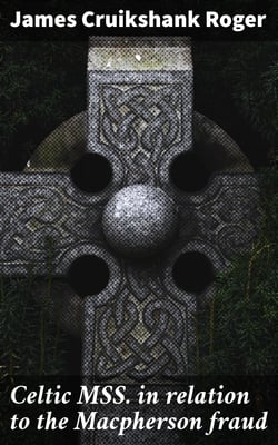Celtic MSS. in relation to the Macpherson fraud - With a review of Professor Freeman's criticism of [P.B. Du Chaillu's] "The Viking Age," by the author of "Celticism a myth"