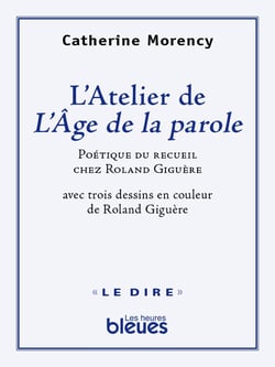 L’atelier de l’Âge de la parole - Poétique du recueil chez Roland Giguère