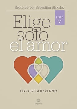 Elige solo el amor: La morada santa - Libro V