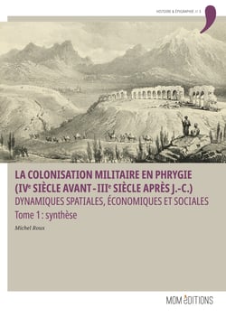La colonisation militaire en Phrygie (IVe siècle avant-IIIe siècle après J.-C.). Tome 1 : synthèse - Dynamiques spatiales, économiques et sociales