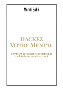 Hackez votre Mental - Comment détourner les mécanismes cachés de votre subconscient