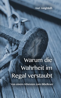 Warum die Wahrheit im Regal verstaubt - Von einem Atheisten zum Bibelleser