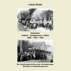 Die Kleinbahn Velbert - Heiligenhaus - Hösel - Die Verkehrsgeschichte einer schmalspurigen Kleinbahn im Niederbergischen