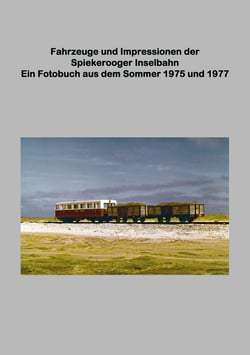 Fahrzeuge und Impressionen der Spiekerooger Inselbahn - Ein Fotobuch aus dem Sommer 1975 und 1977