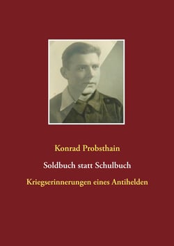 Soldbuch statt Schulbuch - Kriegserinnerungen eines Antihelden