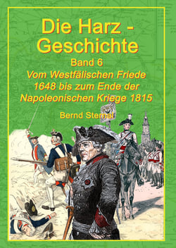 Die Harz-Geschichte 6 - Vom Westfälischen Frieden 1648 bis zum Ende der Napoleonischen Kriege 1815