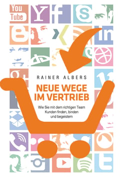 Neue Wege im Vertrieb - Wie Sie mit dem richtigen Team Kunden finden, binden und begeistern