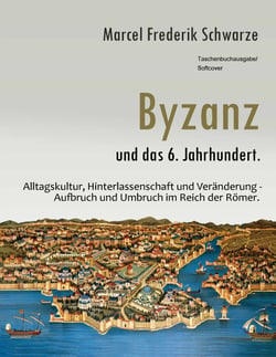 Byzanz und das 6. Jahrhundert. - Alltagskultur, Hinterlassenschaft und Veränderung - Aufbruch und Umbruch im Reich der Römer.