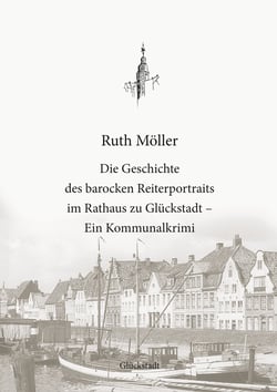 Die Geschichte des barocken Reiterportraits im Rathaus zu Glückstadt - Ein Kommunalkrimi