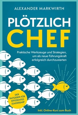 Plötzlich Chef - Praktische Werkzeuge und Strategien, um als neue Führungskraft erfolgreich durchzustarten