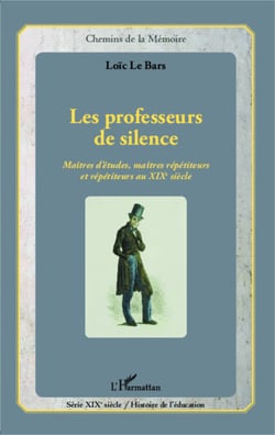 Professeurs de silence - Maîtres d'études, maîtres répétiteurs et répétiteurs au XIXe siècle