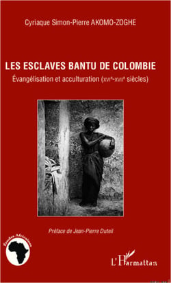 Les esclaves Bantu de Colombie - Evangélisation et acculturation (XVIe-XVIIe siècles)